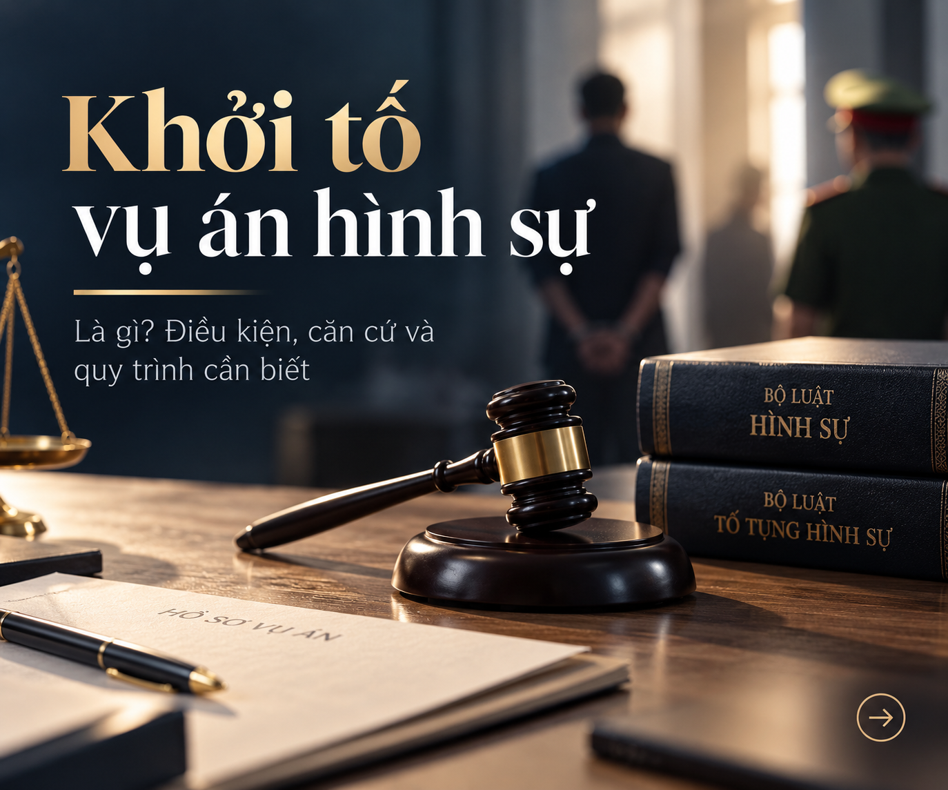 Khởi tố vụ án hình sự là gì? Điều kiện, căn cứ và quy trình cần biết